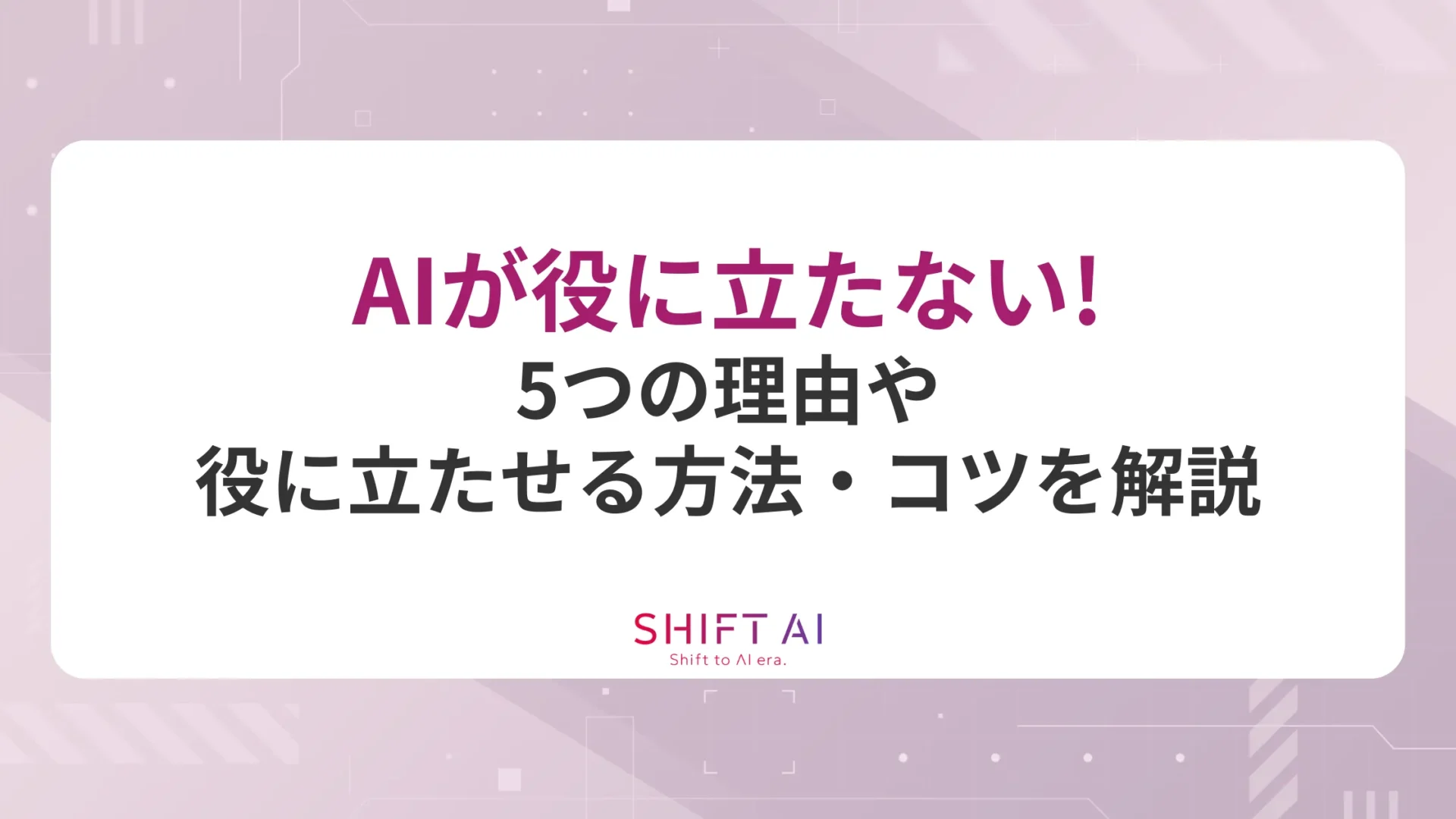 AIが役に立たない！5つの理由や役に立たせる方法・コツを解説