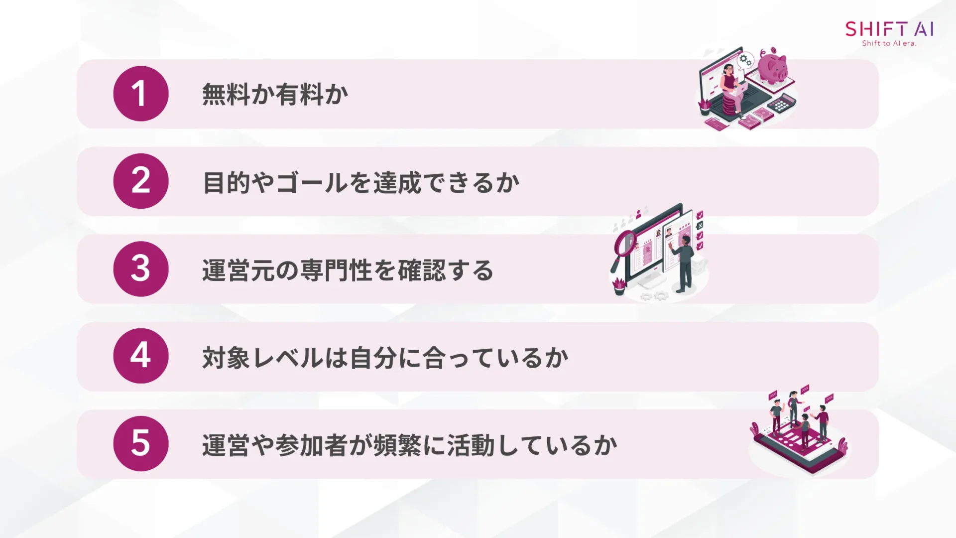 AIコミュニティ選びで失敗しないためのポイント5選(無料か有料か/目的やゴールを達成できるか/運営元の専門性を確認する/対象レベルは自分に合っているか/運営や参加者が頻繁に活動しているか)