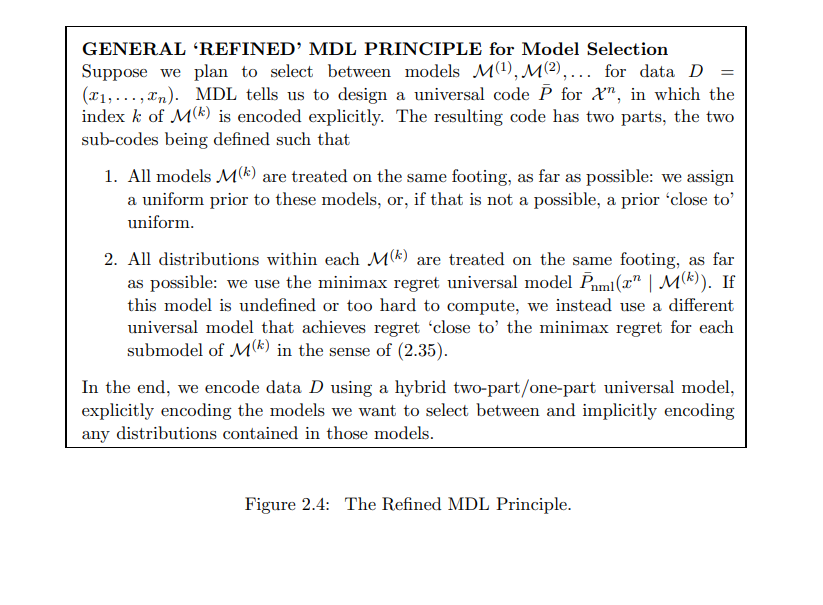 MDLの一般的な原理を簡潔に示しています。データDに対して最適なモデルM(k)を選択する際の2つの重要な指針を提示しています:
できる限り全てのモデルM(k)を公平に扱うこと。これは、モデルに対して一様な事前分布を割り当てるか、一様に近い分布を用いることで実現します。
各モデルM(k)内の全ての分布を可能な限り公平に扱うこと。これは、ミニマックス悔恨度を達成する普遍的モデルを使用することで実現します。